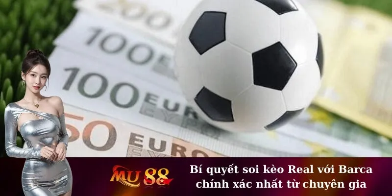 Bí quyết soi kèo Real với Barca chính xác nhất từ chuyên gia