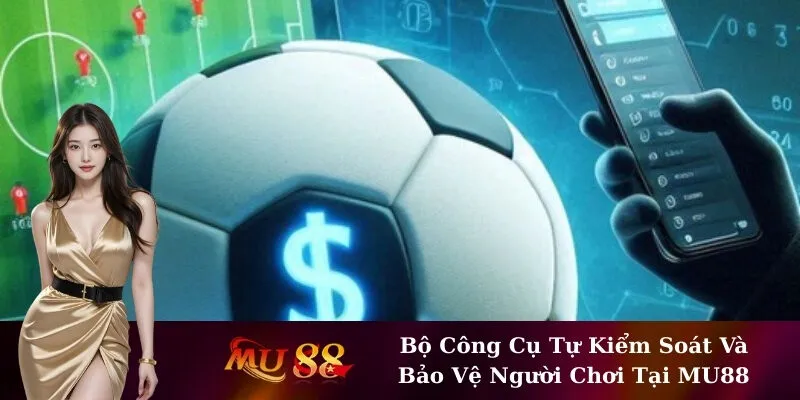 Bộ Công Cụ Tự Kiểm Soát Và Bảo Vệ Người Chơi Tại MU88
