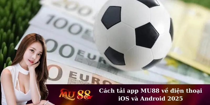 Cách tải app MU88 về điện thoại iOS và Android 2025