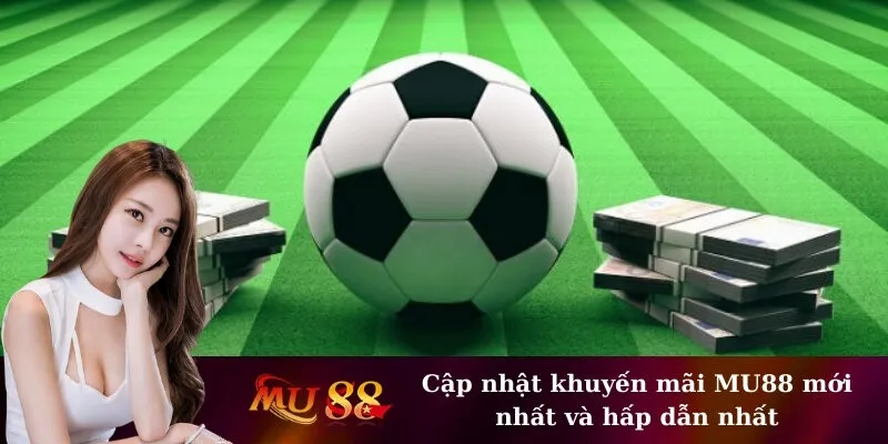 Cập nhật khuyến mãi MU88 mới nhất và hấp dẫn nhất