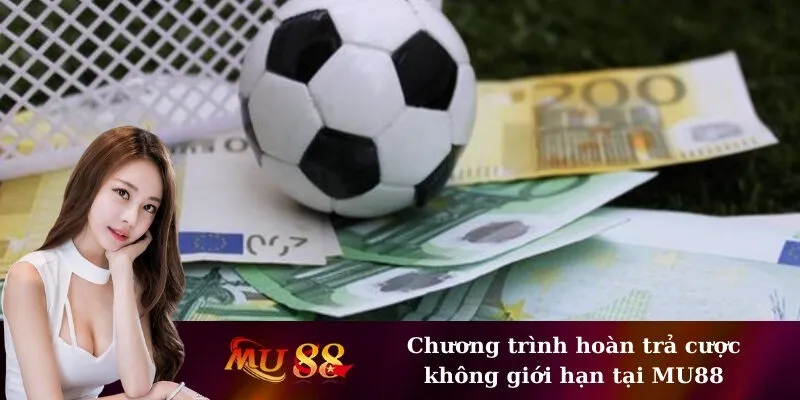 Chương trình hoàn trả cược không giới hạn tại MU88