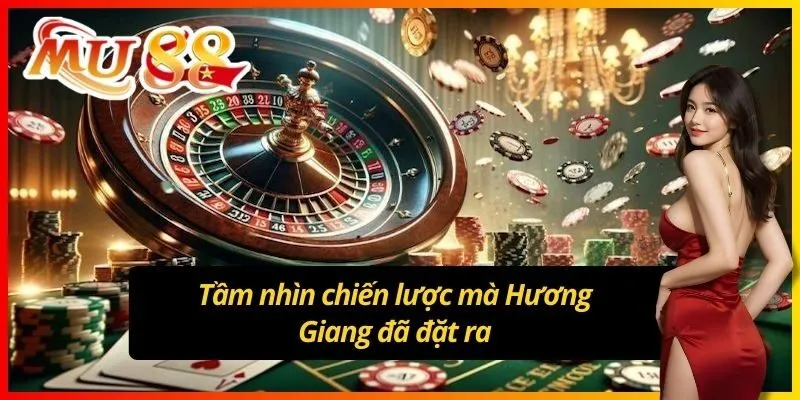 Tầm nhìn chiến lược mà Hương Giang đã đặt ra