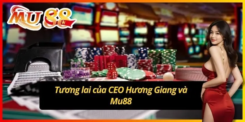 Tương lai của CEO Hương Giang và Mu88