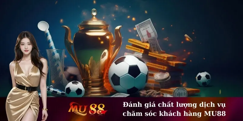 Đánh giá chất lượng dịch vụ chăm sóc khách hàng MU88