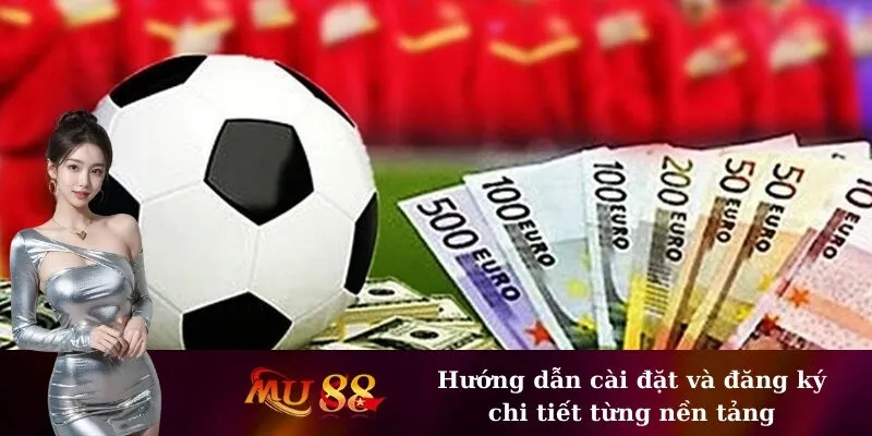 Hướng dẫn cài đặt và đăng ký chi tiết từng nền tảng