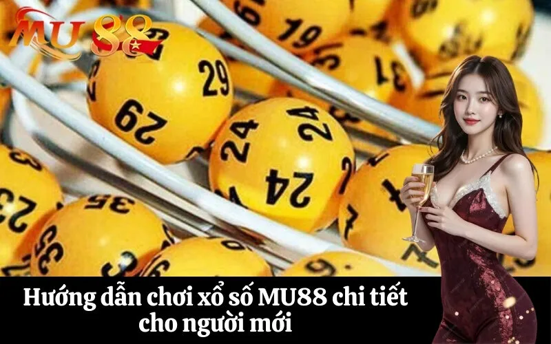 Hướng dẫn chơi xổ số MU88 chi tiết cho người mới