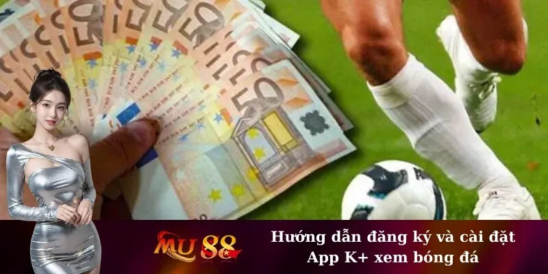 Hướng dẫn đăng ký và cài đặt App K+ xem bóng đá