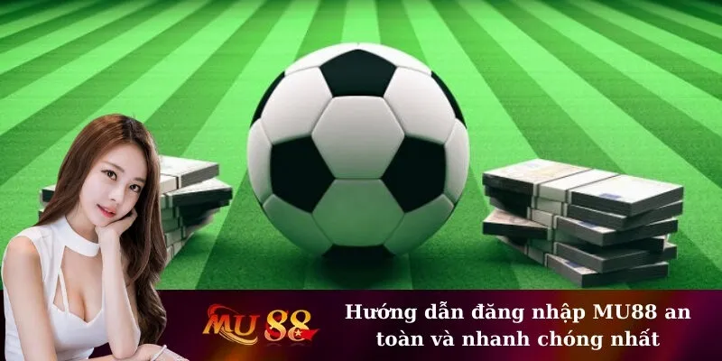 Hướng dẫn đăng nhập MU88 an toàn và nhanh chóng nhất