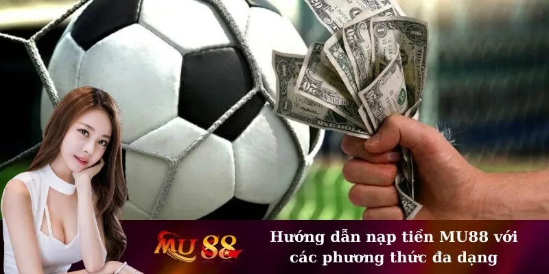 Hướng dẫn nạp tiền MU88 với các phương thức đa dạng