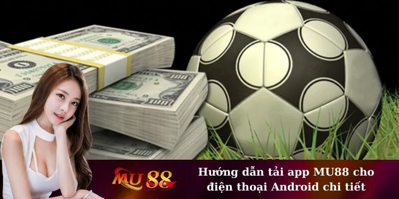 Hướng dẫn tải app MU88 cho điện thoại Android chi tiết