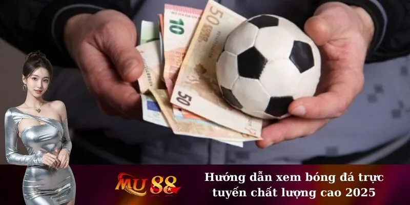 Hướng dẫn xem bóng đá trực tuyến chất lượng cao 2025