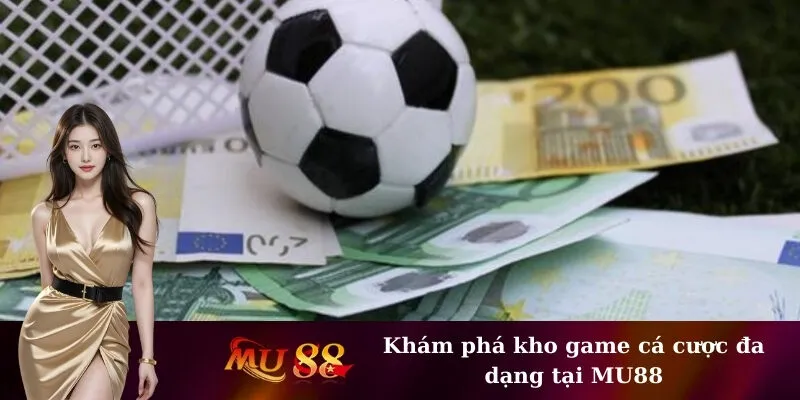 Khám phá kho game cá cược đa dạng tại MU88