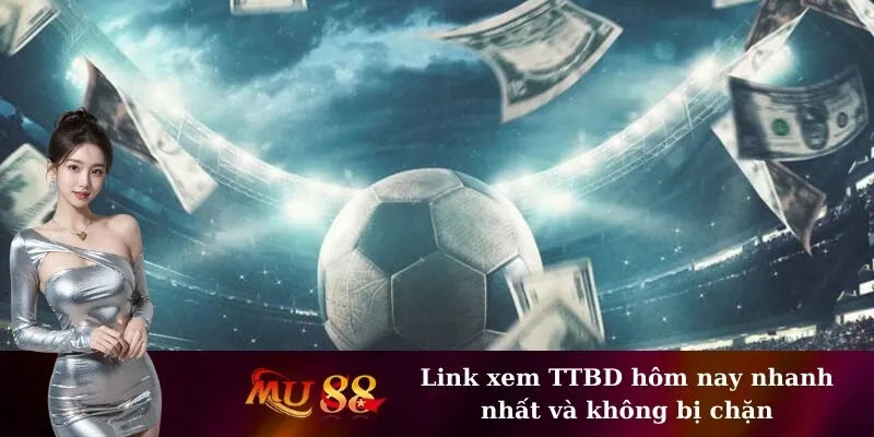 Link xem TTBD hôm nay nhanh nhất và không bị chặn