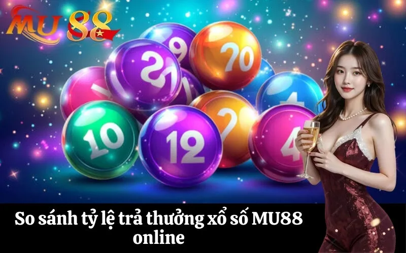 So sánh tỷ lệ trả thưởng xổ số MU88 online
