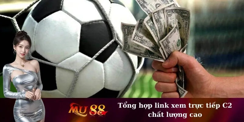 Tổng hợp link xem trực tiếp C2 chất lượng cao