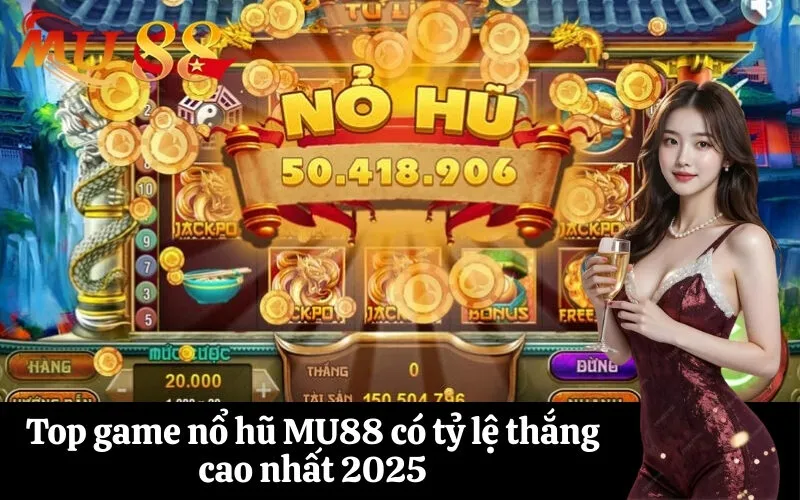 Top game nổ hũ MU88 có tỷ lệ thắng cao nhất 2025