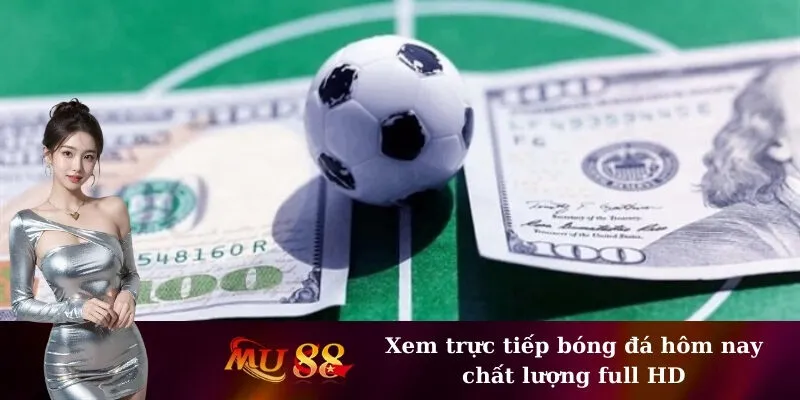 Xem trực tiếp bóng đá hôm nay chất lượng full HD
